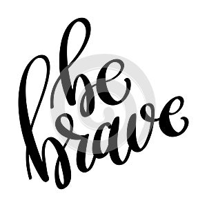 Be brave. Lettering phrase isolated on white