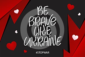 Be brave like Ukraine. Stop war. Lettering solidarity poster for glory. Save peace. Vector illustration photo