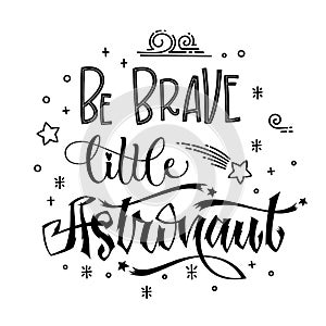 Be Brave Little Astronaut quote. Baby shower hand drawn lettering logo phrase photo