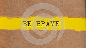 BE BRAVE message written under torn paper. Business, technology