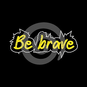 Be brave motivational and inspirational lettering text typography t shirt design on black background