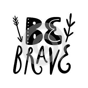 Be brave Scandinavian style childish hand drawn lettering quote isolated on white background