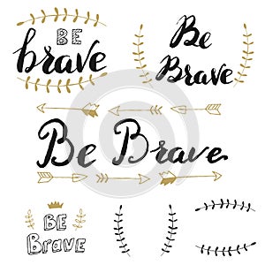 Be brave. Set of hand drawn lettering.
