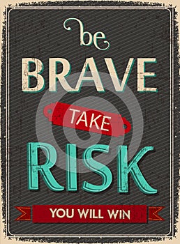 Be Brave Take Risk and Win