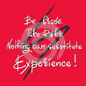 Be brave. Take Risks. Nothing can substitute experience - handwritten motivational quote.