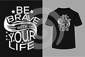 Be Brave With Your Life Custom T-Shirt Design
