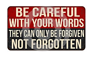 Be careful with your words they can only be forgiven not forgotten vintage rusty metal sign