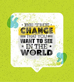 Be The Change That You Want To See In The World. Inspiring Creative Motivation Quote. Vector Typography Banner