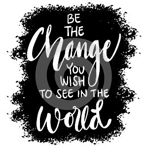 Be the change you wish to see in the world. Poster quote.