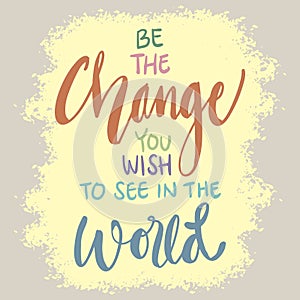 Be the change you wish to see in the world. Poster quote.