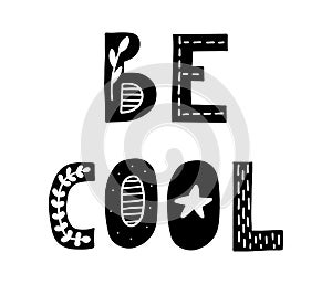 Be cool. Cute hand drawn poster with lettering in scandinavian style. Phrase fornurcery room. Vector illustration.