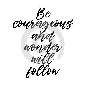 Be courageous and wonder will follow motivation saying