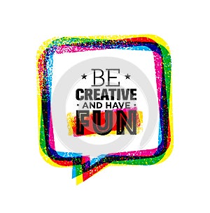 Be Creative And Have Fun. Inspiring Rough Creative Motivation Quote Template.