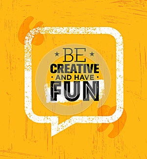 Be Creative And Have Fun. Inspiring Rough Creative Motivation Quote Template.