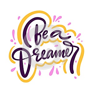 Be a dreamer sign. Hand drawn vector lettering phrase. Cartoon style.