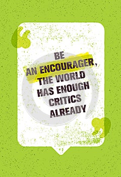 Be An Encourager The World Has Enough Critics Already. Inspiring Creative Motivation Quote With Speech Bubble