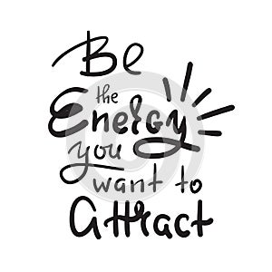 Be the energy you want no attract - inspire and motivational quote. Hand drawn beautiful lettering. Print for inspirational poster