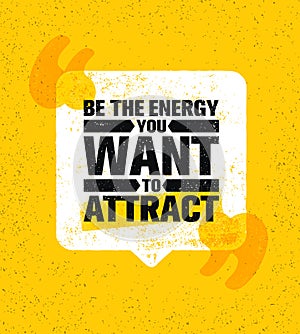 Be The Energy You Want To Attract. Speech Bubble Inspiring Creative Motivation Quote Poster Template Vector