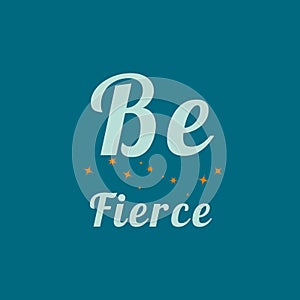 Be fierce text, motivational quote written on abstract background, colorful stars pattern, graphic design illustration wallpaper