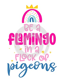 Be a flamingo in a flock of pigeons - Motivational quotes.