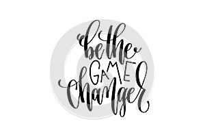 Be the game changer black and white hand lettering