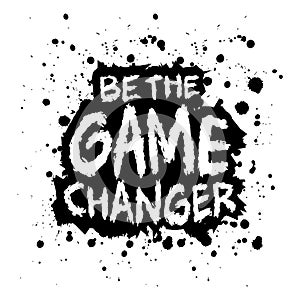 Be the game changer. Inspirational quote. Hand drawn lettering.