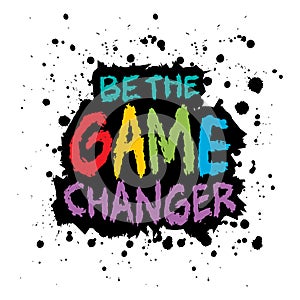 Be the game changer. Inspirational quote. Hand drawn lettering.