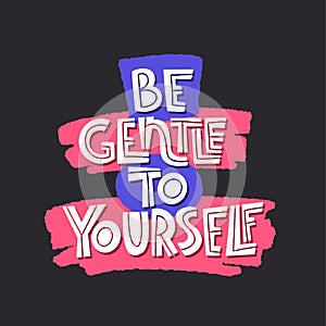 Be gentle to yourself. Mental health slogan stylized typography.