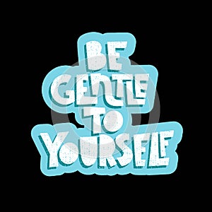 Be gentle to yourself. Mental health slogan stylized typography.