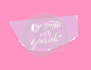 Be gentle with yourself. Calligraphy written on torn paper. Inspirational quote about mental health and selfcare photo