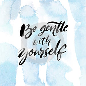 Be gentle with yourself. Positive quote about mental health and selfcare. Inspirational saying for cards, posters. Black photo