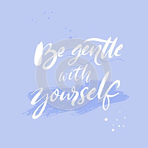 Be gentle with yourself. Positive quote about mental health and selfcare. Inspirational saying for cards, posters. White photo
