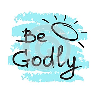 Be Godly - motivational quote lettering. photo