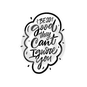Be so good they cant ignore you. Hand drawn black color motivation text. Lettering quote.