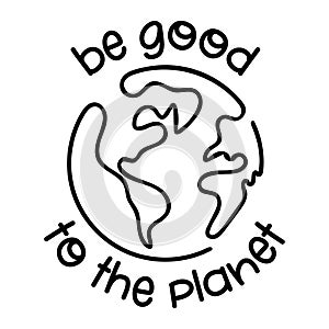 Be good to the Planet - vector text quotes and planet earth drawing with helping hands.