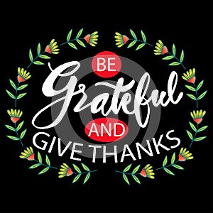 Be grateful and give thanks.