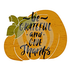 Be grateful and give thanks - hand drawn Autumn seasons Thanksgiving holiday lettering phrase isolated on the white