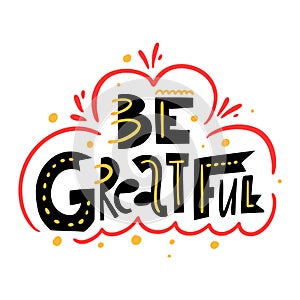 Be Greatful lettering. Motivation modern calligraphy phrase. Hand drawn vector illustration. Scandinavian typography.