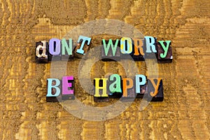 Be happy joy dont worry stress happiness smile