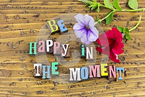 Be happy in moment flowers