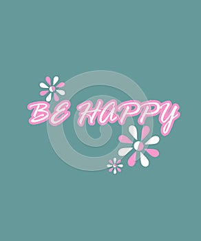 Be Happy Wording Stylish Font With Flower Elements Girls Wear Design Idea