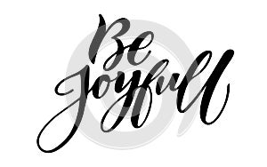 Be joyfull, motivating and inspirational lettering and calligraphic quote and text