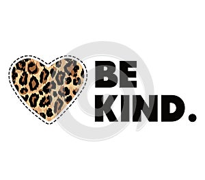 Be kind quote. Kindness motivational vector illustration with lettering and leopard heart