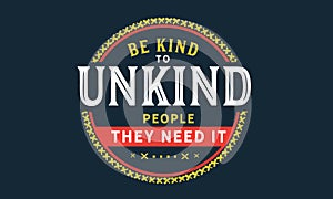 Be kind to unkind people -- they need it photo