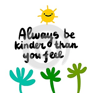 Always be kinder than you feel hand drawn vector illustration in cartoon comic style sun plants