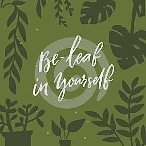Be-leaf in yourself. Funny pun quote believe in yourself. Different plants background vector illustration . Motivational