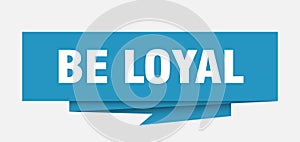 be loyal