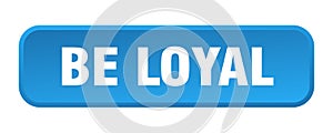 be loyal button. be loyal square 3d push button.