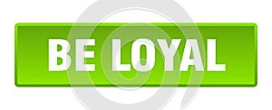 be loyal button. be loyal square isolated push button.