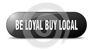 be loyal buy local button. be loyal buy local sign. key. push button.
